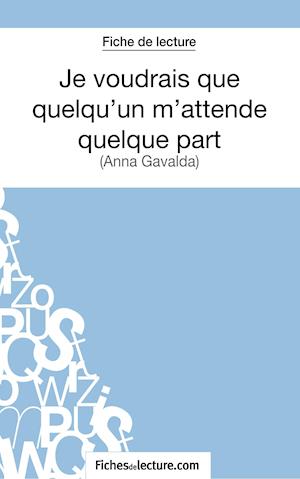 Je voudrais que quelqu'un m'attende quelque part d'Anna Gavalda (Fiche de lecture)