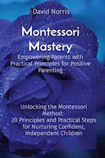 Montessori Mastery Empowering Parents with Practical Principles for Positive Parenting