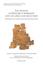 Les archives de Dioscore d''Aphrodite cent ans apres leur decouverte. Histoire et culture dans l''Egypte byzantine
