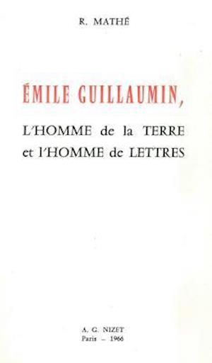 Emile Guillaumin, l'Homme de la Terre Et l'Homme de Lettres