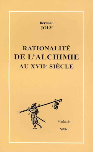 La Rationalite de L'Alchimie Au Xviie Siecle