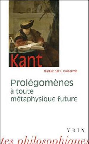 Prolegomenes a Toute Metaphysique Future Qui Pourra Se Presenter Comme Science