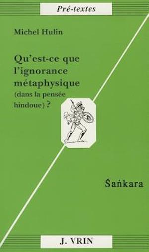 Qu'est-Ce Que L'Ignorance Metaphysique (Dans La Pensee Hindoue)?