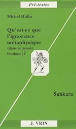 Qu'est-Ce Que L'Ignorance Metaphysique (Dans La Pensee Hindoue)?