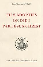 Fils Adoptifs de Dieu Par Jesus Christ La Filiation Divine Par Adoption Dans La Theologie de Saint Thomas D'Aquin