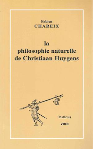 La Philosophie Naturelle de Christiaan Huygens