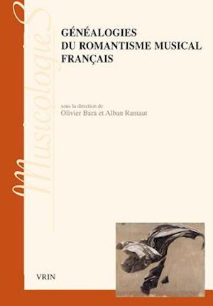 Genealogies Du Romantisme Musical Francais