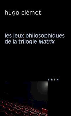 Les Jeux Philosophiques de La Trilogie Matrix