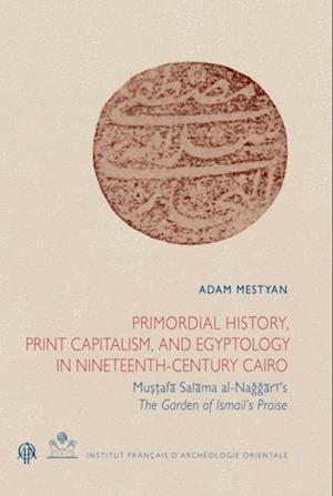 Primordial History, Print Capitalism, and Egyptology in Nineteenth-Century Cairo