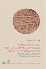 Primordial History, Print Capitalism, and Egyptology in Nineteenth-Century Cairo