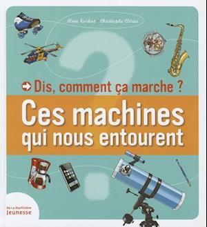 Dis, Comment a Marche?. Ces Machines Qui Nous Entourent