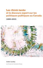 Les Think Tanks Et Le Discours Expert Sur Les Politiques Publiques Au Canada (1890-2015)