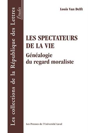 Les spectateurs de la vie: généalogie du regard moraliste