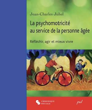 La psychomotricité au service de la personne âgée. Réfléchir, agir et mieux vivre