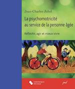 La psychomotricité au service de la personne âgée. Réfléchir, agir et mieux vivre