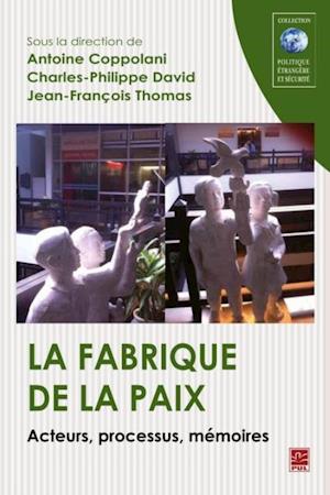 La fabrique de la paix  Acteurs, processus, mémoires