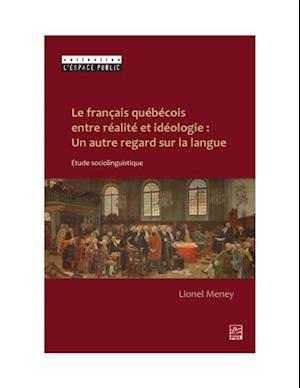 Le francais quebecois entre realite et ideologie : Un autre regard sur la langue