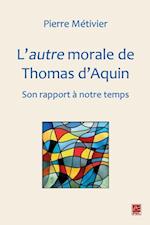 L''autre morale de Thomas d''Aquin : Son rapport à notre temps