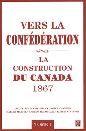 Vers la confederation : La construction du Canada 1867 01