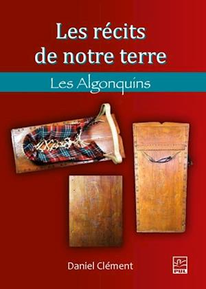 Les récits de notre terre. Les Algonquins