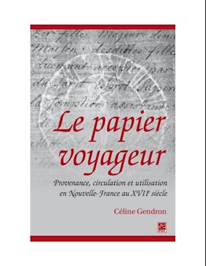 Le papier voyageur : Provenance, circulation et utilisation en Nouvelle-France au XVIIe siècle