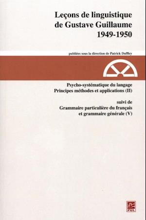 Leçons de linguistique de Gustave Guillaume - 1949-1950 (vol. 25) Psychosystématique du langage. Principes méthodes et applications (II) suivi de Grammaire particulière du français et grammaire générale (V)