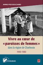 Vivre au cA ur de  paroisses de femmes  dans la region de Charlevoix, 1940-1980