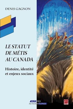 Le statut de Metis au Canada. Histoire, identite et enjeux sociaux