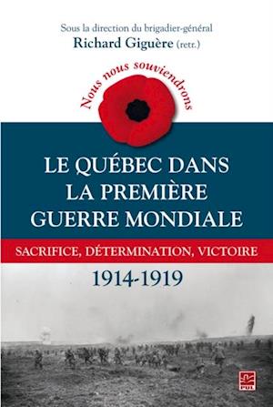 Nous nous souviendrons. Le Quebec dans la Premiere Guerre mondiale : Sacrifice, determination, victoire 1914-1919