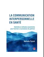 La communication interpersonnelle en sante. Habiletes et attitudes essentielles pour favoriser un processus de guerison