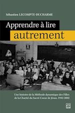 Apprendre a lire autrement. Une histoire de la methode dynamique des filles de la Charite du Sacre-Coeur de Jesus, 1942-2002