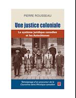 Une justice coloniale. Le système juridique canadien et les Autochtones. Témoignage d’un procureur de la Couronne dans l’Arctique canadien