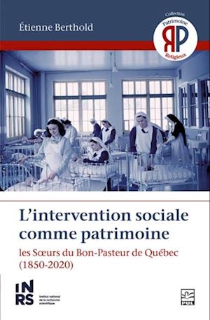 L’intervention sociale comme patrimoine. Les Sœurs du Bon-Pasteur de Québec