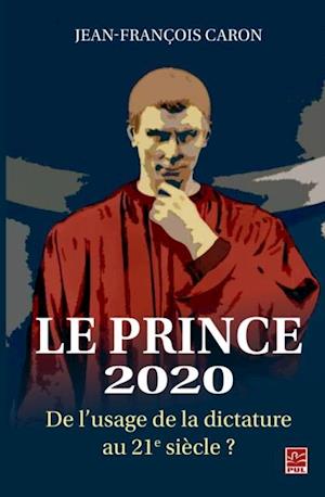 Le Prince 2020. De l'usage de la dictature au 21e siecle ?