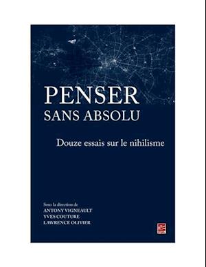 Penser sans absolu. Douze essais sur le nihilisme