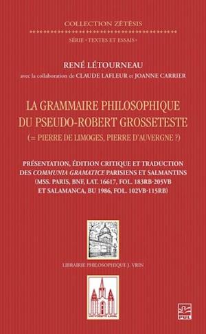 La grammaire philosophique du Pseudo-Robert Grosseteste (Pierre de Limoges, Pierre d’Auvergne ?). Présentation, édition et traduction des Communia parisiens et salmantins