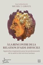 À la rencontre de la relation d’aide difficile. Approches inspirantes pour les professionnels de la santé et des services sociaux