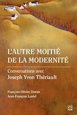 L'autre moitie de la modernite. Conversations avec Joseph Yvon Theriault