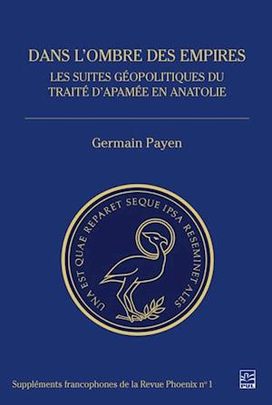 Dans l'ombre des empires. Les suites geopolitiques du traite d'Apamee en Anatolie