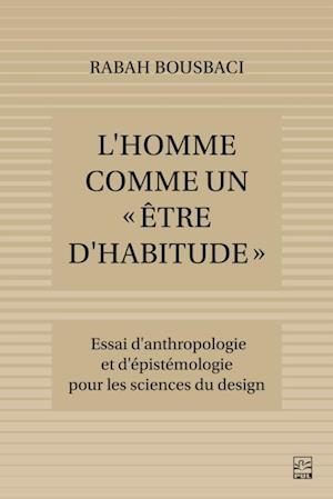 L''Homme comme un « être d''habitude ». Essai d''anthropologie et d''épistémologie pour les Sciences du design