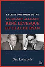 La crise d''Octobre de 1970. La Grande Alliance René Lévesque et Claude Ryan