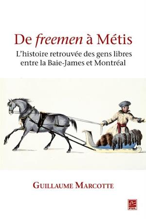 De freemen a Metis : l'histoire retrouvee des gens libres entre la Baie-James et Montreal