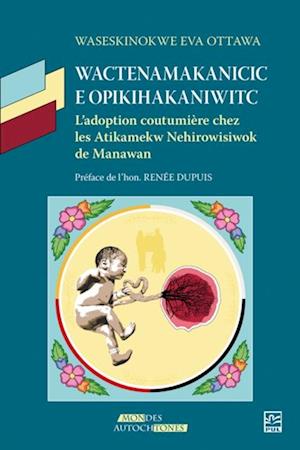 Wactenamakanicic e opikihakaniwitc. L''adoption coutumière chez les Atikamekw Nehirowisiwok de Manawan