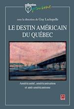 Le destin américain du Québec. Américanité, américanisation et anti-amérique