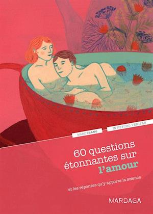 60 questions étonnantes sur l''amour et les réponses qu''y apporte la science