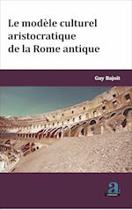 MODELE CULTUREL ARISTOCRATIQUE DE LA ROME ANTIQUE (LE)