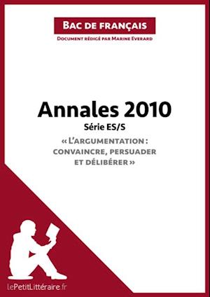 Annales 2010 Série ES/S "L''argumentation : convaincre, persuader et délibérer" (Bac de français)