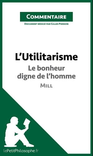 L''Utilitarisme de Mill - Le bonheur digne de l''homme (Commentaire)