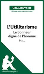 L''Utilitarisme de Mill - Le bonheur digne de l''homme (Commentaire)