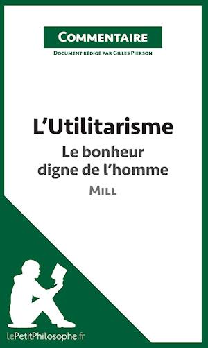 L'Utilitarisme de Mill - Le bonheur digne de l'homme (Commentaire)